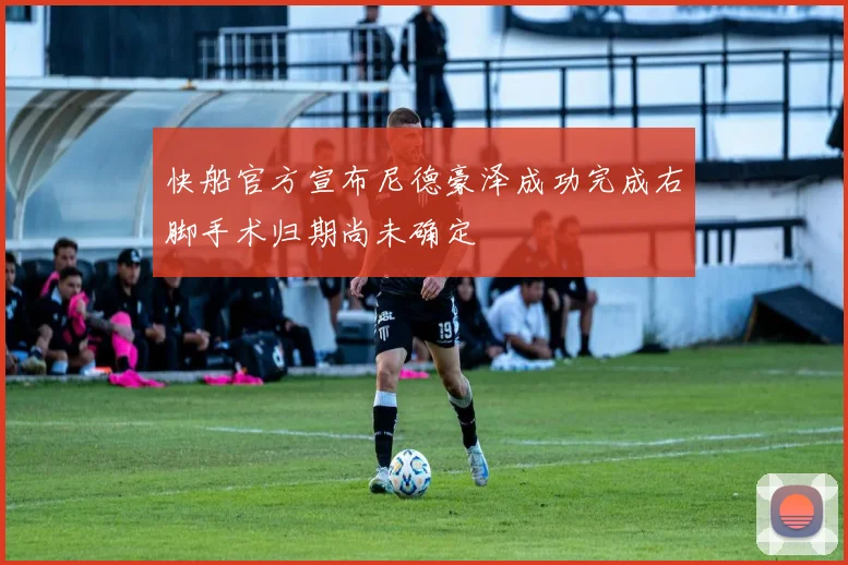 快船官方宣布尼德豪泽成功完成右脚手术归期尚未确定